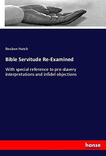 Bible Servitude Re-Examined: With special reference to pro-slavery interpretations and infidel objections