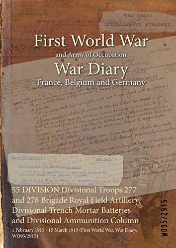 55 DIVISION Divisional Troops 277 and 278 Brigade Royal Field Artillery, Divisional Trench Mortar Batteries and Divisional Ammunition Column: 1 ... 1919 (First World War, War Diary, WO95/2915)
