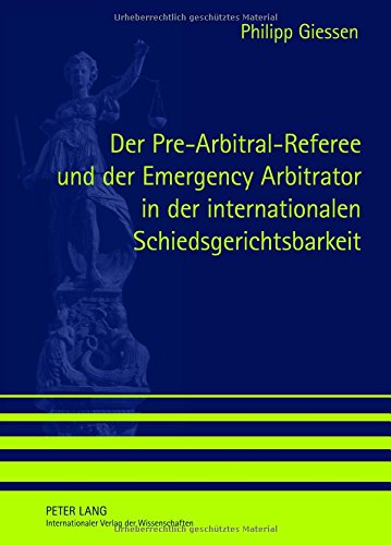 Der Pre-Arbitral-Referee und der Emergency Arbitrator in der internationalen Schiedsgerichtsbarkeit