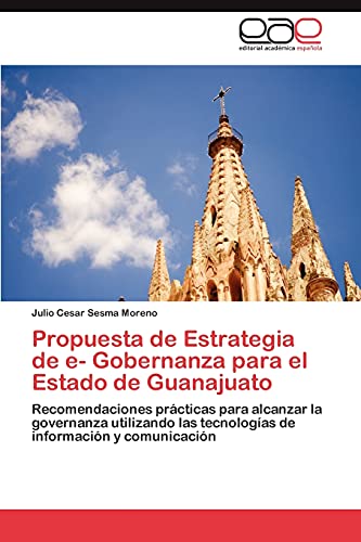 Propuesta de Estrategia de e- Gobernanza para el Estado de Guanajuato: Recomendaciones prácticas para alcanzar la governanza utilizando las tecnologías de información y comunicación