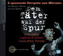 Dem Täter auf der Spur - Drei spannende Hörspiele zum Mitraten - CD 3: Tom Blaffert, Cosa nostra / Georg K. Berres, Legiones et barbari / Tom Blaffert, Locus delicti: Pompeji