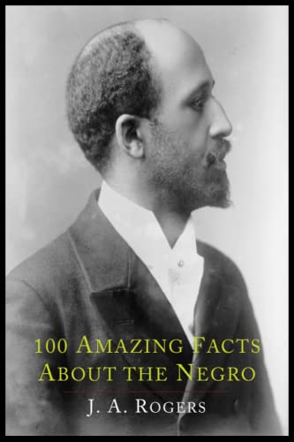 100 Amazing Facts about the Negro with Complete Proof: A Short Cut to the World History of the Negro
