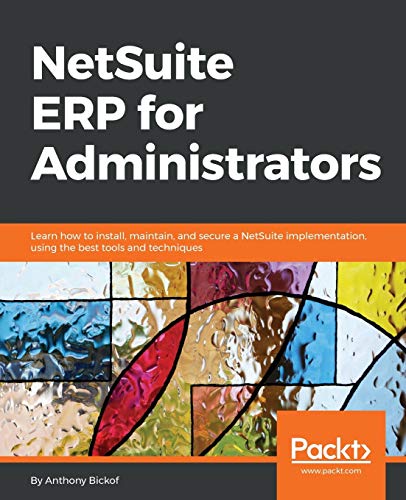 NetSuite ERP for Administrators: Learn how to install, maintain, and secure a NetSuite implementation, using the best tools and techniques (English Edition)