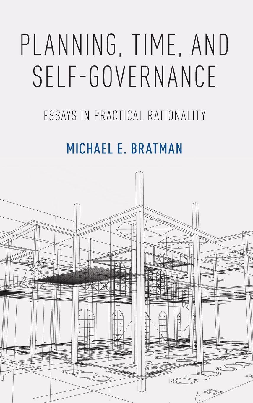 Planning, Time, and Self-Governance: Essays in Practical Rationality