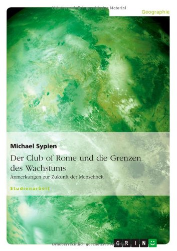 Der Club of Rome und die Grenzen des Wachstums: Anmerkungen zur Zukunft der Menschheit