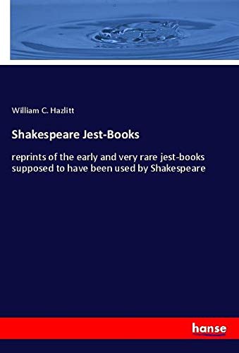 Shakespeare Jest-Books: reprints of the early and very rare jest-books supposed to have been used by Shakespeare