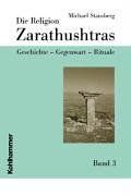 Die Religion Zarathushtras 3: Geschichte - Gegenwart - Rituale. Systematischer Aufriss zarathushtrischer Rituale und ritueller Infrastruktur: BD 3