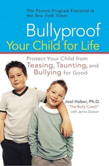 Bullyproof Your Child for Life: Protect Your Child from Teasing, Taunting, and Bullying forGood