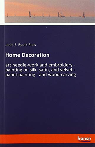 Home Decoration: art needle-work and embroidery - painting on silk, satin, and velvet - panel-painting - and wood-carving