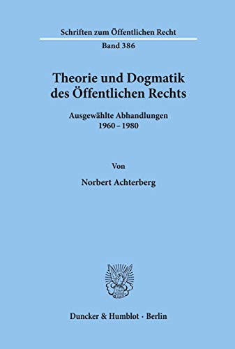 Theorie und Dogmatik des Öffentlichen Rechts.: Ausgewählte Abhandlungen 1960–1980. (Schriften Zum Offentlichen Recht, 386)
