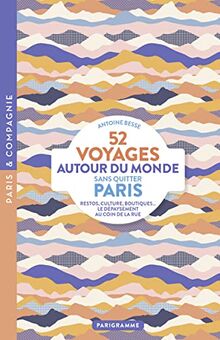 52 voyages autour du monde sans quitter Paris : restos, culture, boutiques... : le dépaysement au coin de la rue