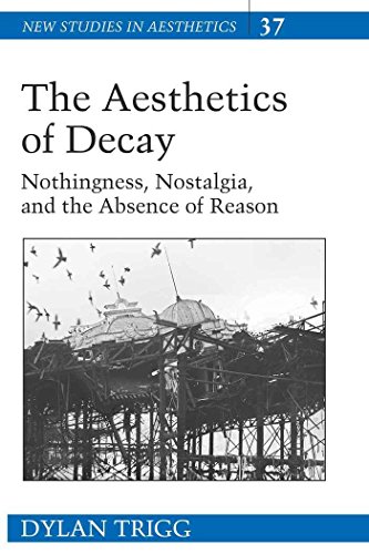 The Aesthetics of Decay: Nothingness, Nostalgia, and the Absence of Reason (New Studies in Aesthetics)
