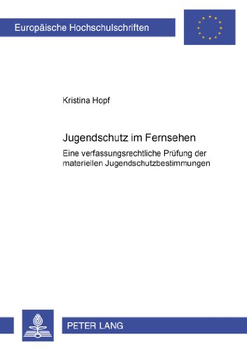 Jugendschutz im Fernsehen: Eine verfassungsrechtliche Prüfung der materiellen Jugendschutzbestimmungen (Europäische Hochschulschriften - Reihe II)