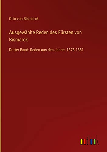 Ausgewählte Reden des Fürsten von Bismarck: Dritter Band: Reden aus den Jahren 1878-1881