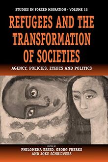 Refugees and the Transformation of Societies: Agency, Policies, Ethics and Politics (Forced Migration)