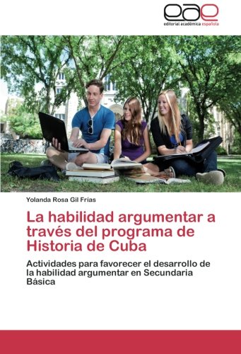 La habilidad argumentar a través del programa de Historia de Cuba: Actividades para favorecer el desarrollo de la habilidad argumentar en Secundaria Básica