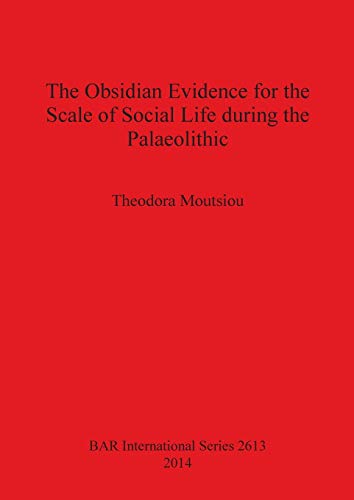The Obsidian Evidence for the Scale of Social Life during the Palaeolithic (BAR International)