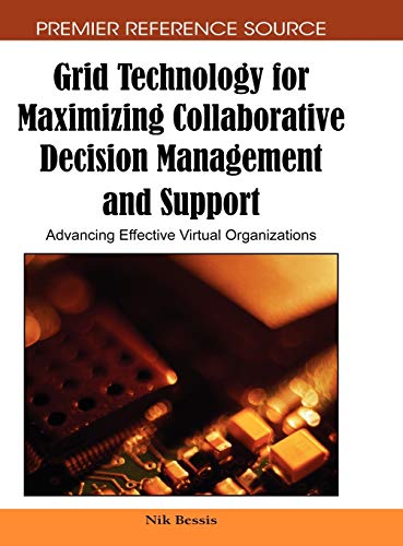 Grid Technology for Maximizing Collaborative Decision Management and Support: Advancing Effective Virtual Organizations (Premier Reference Source)