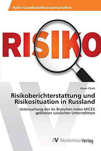 Risikoberichterstattung und Risikosituation in Russland: Untersuchung der im Branchen-Index MICEX gelisteten russischen Unternehmen
