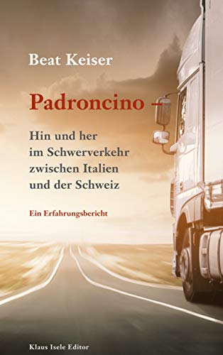 Padroncino - Hin und her im Schwerverkehr zwischen Italien und der Schweiz: Ein Erfahrungsbericht