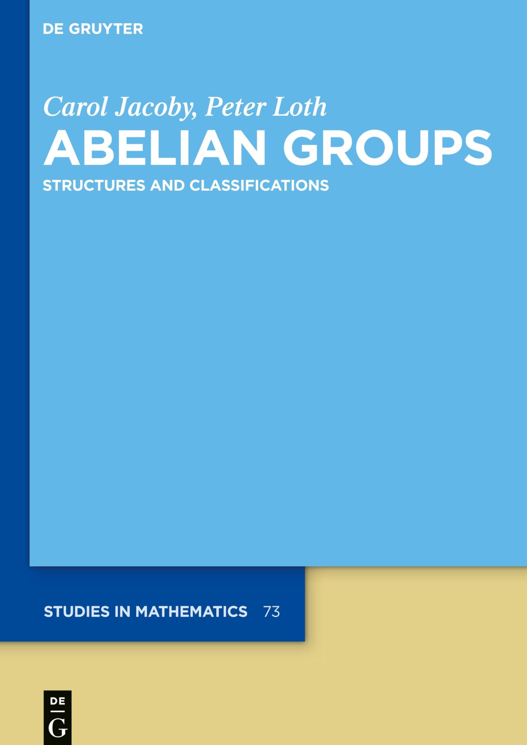 Abelian Groups: Structures and Classifications (De Gruyter Studies in Mathematics, 73)