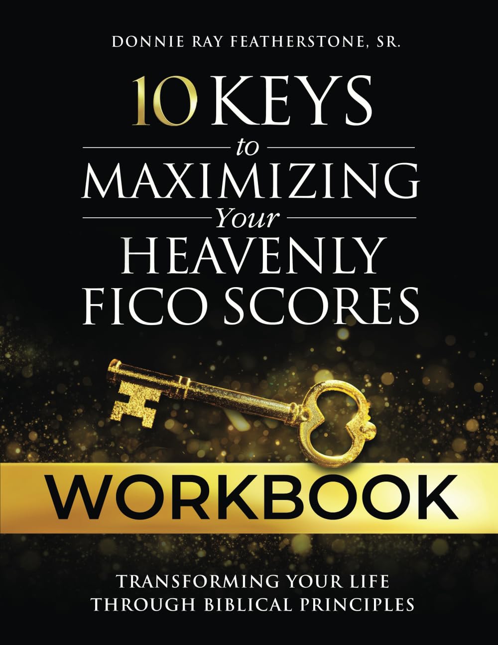 10 Keys to Maximizing Your Heavenly FICO Scores Workbook: Transforming Your Life Through Biblical Principles