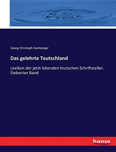Das gelehrte Teutschland: Lexikon der jetzt lebenden teutschen Schriftsteller. Siebenter Band