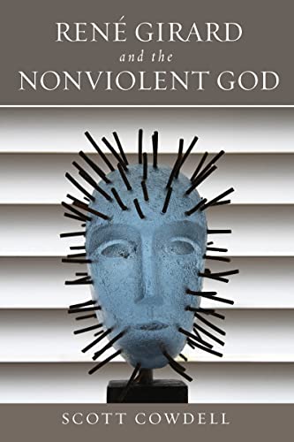 Scott Cowdell René Girard And The Nonviolent God