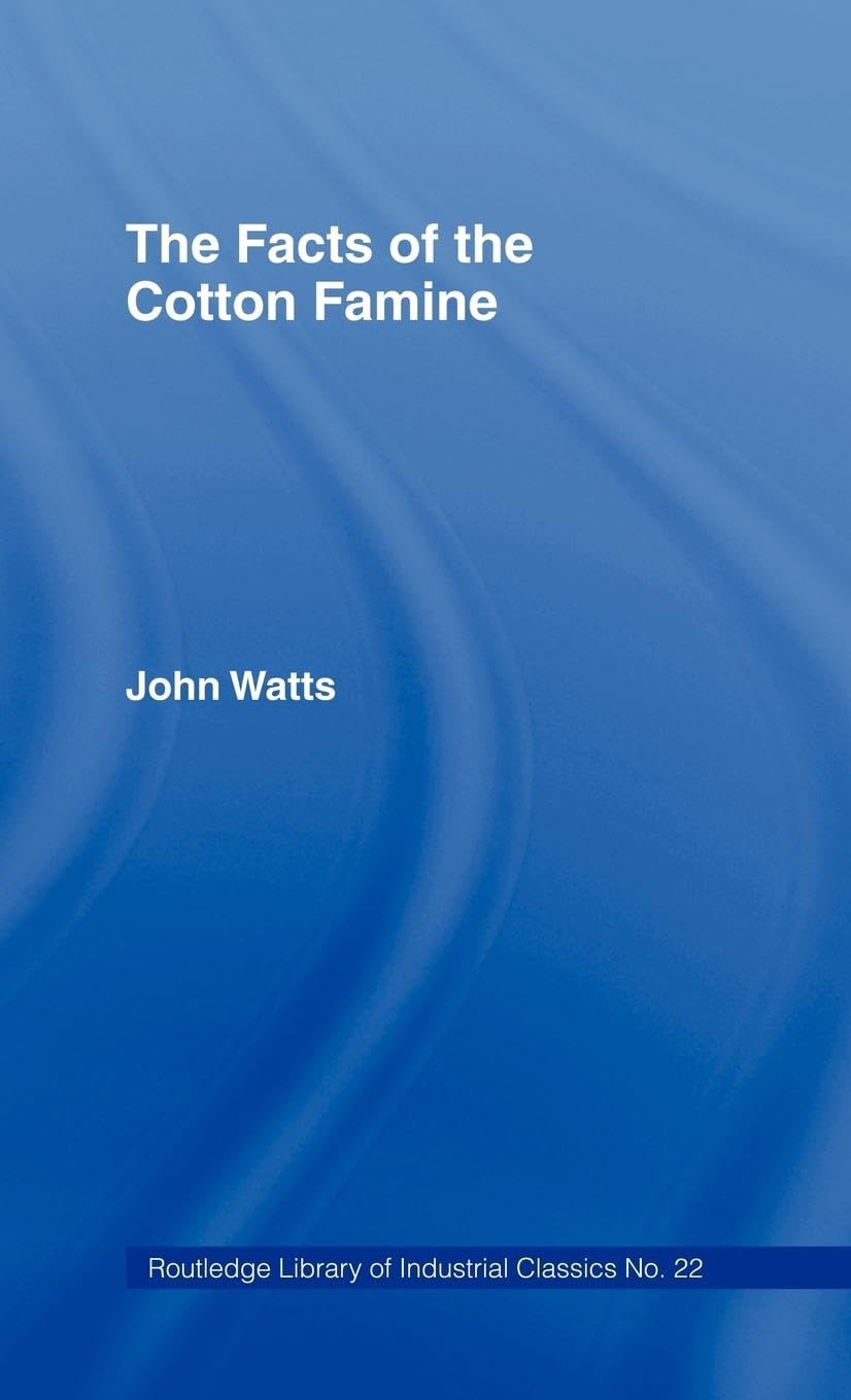 The Facts of the Cotton Famine (Cass Library of Industrial Classics)