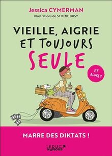 Vieille, aigrie et toujours seule : et alors ? : mon programme en 21 jours pour bien rater sa vie