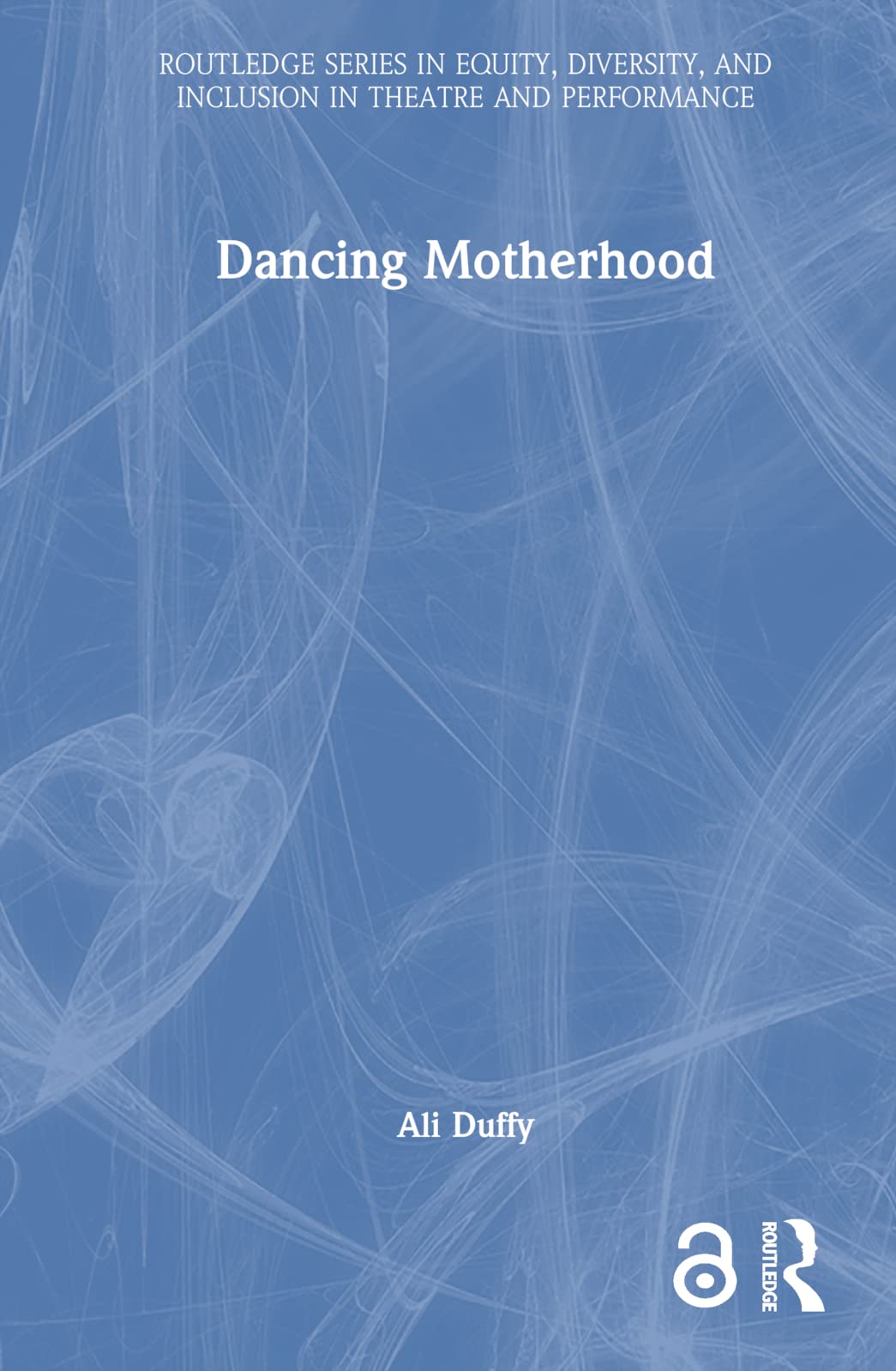 Dancing Motherhood (Routledge in Equity, Diversity, and Inclusion in Theatre and Performance)