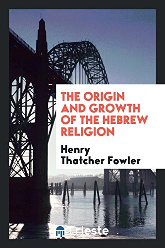 The origin and growth of the Hebrew religion