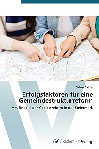 Erfolgsfaktoren für eine Gemeindestrukturreform: Am Beispiel der Gebietsreform in der Steiermark