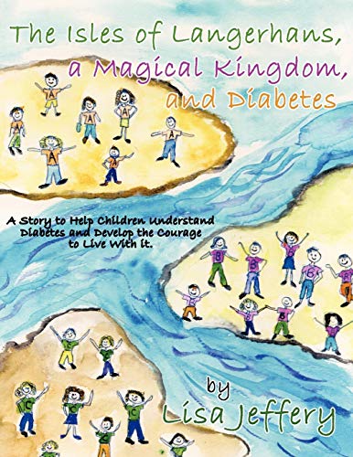 The Isles of Langerhans, A Magical Kingdom, and Diabetes: A Story to Help Children Understand Diabetes and Develop the Courage to Live With it.
