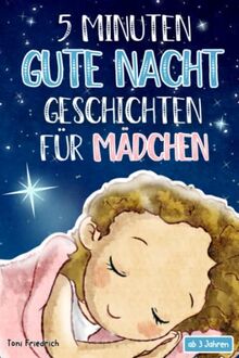 5 Minuten Gute Nacht Geschichten ab 3 Jahren für Mädchen: 20 wunderschöne Vorlesegeschichten über Talente, Pferde, Fabelwesen, Traumreisen und ... und Träumen für Kinder zwischen 3-5 Jahren