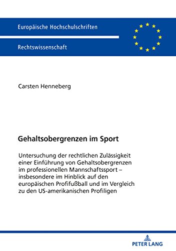 Gehaltsobergrenzen im Sport: Untersuchung der rechtlichen Zulässigkeit einer Einführung von Gehaltsobergrenzen im professionellen Mannschaftssport – ... Universitaires Européennes, Band 5979)