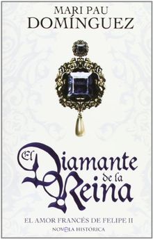 El diamante de la reina : el amor francés de Felipe II (Bolsillo (la Esfera))