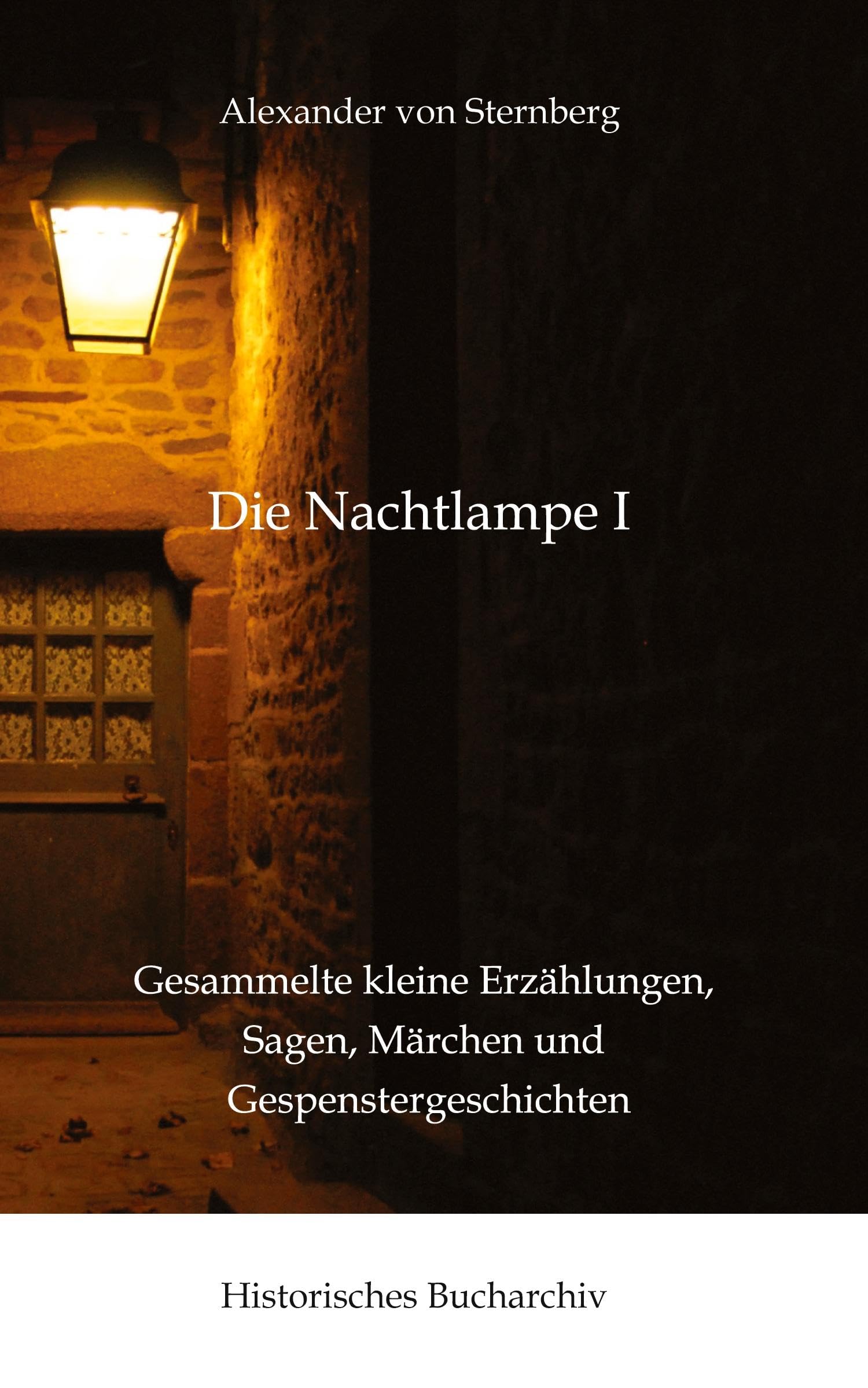 Die Nachtlampe I: Gesammelte kleine Erzählungen, Sagen, Märchen und Gespenstergeschichten (Historisches Bucharchiv: Halligenbuch)