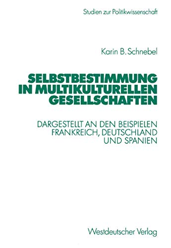 Selbstbestimmung in multikulturellen Gesellschaften: Dargestellt an den Beispielen Frankreich, Deutschland und Spanien (Studien zur Politikwissenschaft) (German Edition)