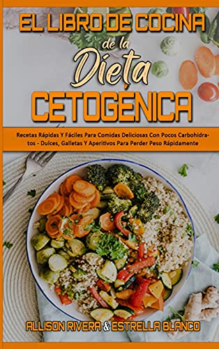 El Libro De Cocina De La Dieta Cetogénica: Recetas Rápidas Y Fáciles Para Comidas Deliciosas Con Pocos Carbohidratos - Dulces, Galletas Y Aperitivos ... (Keto Diet Cookbook) (Spanish Version)