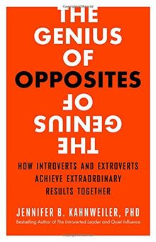 The Genius of Opposites: How Introverts and Extroverts Achieve Extraordinary Results Together