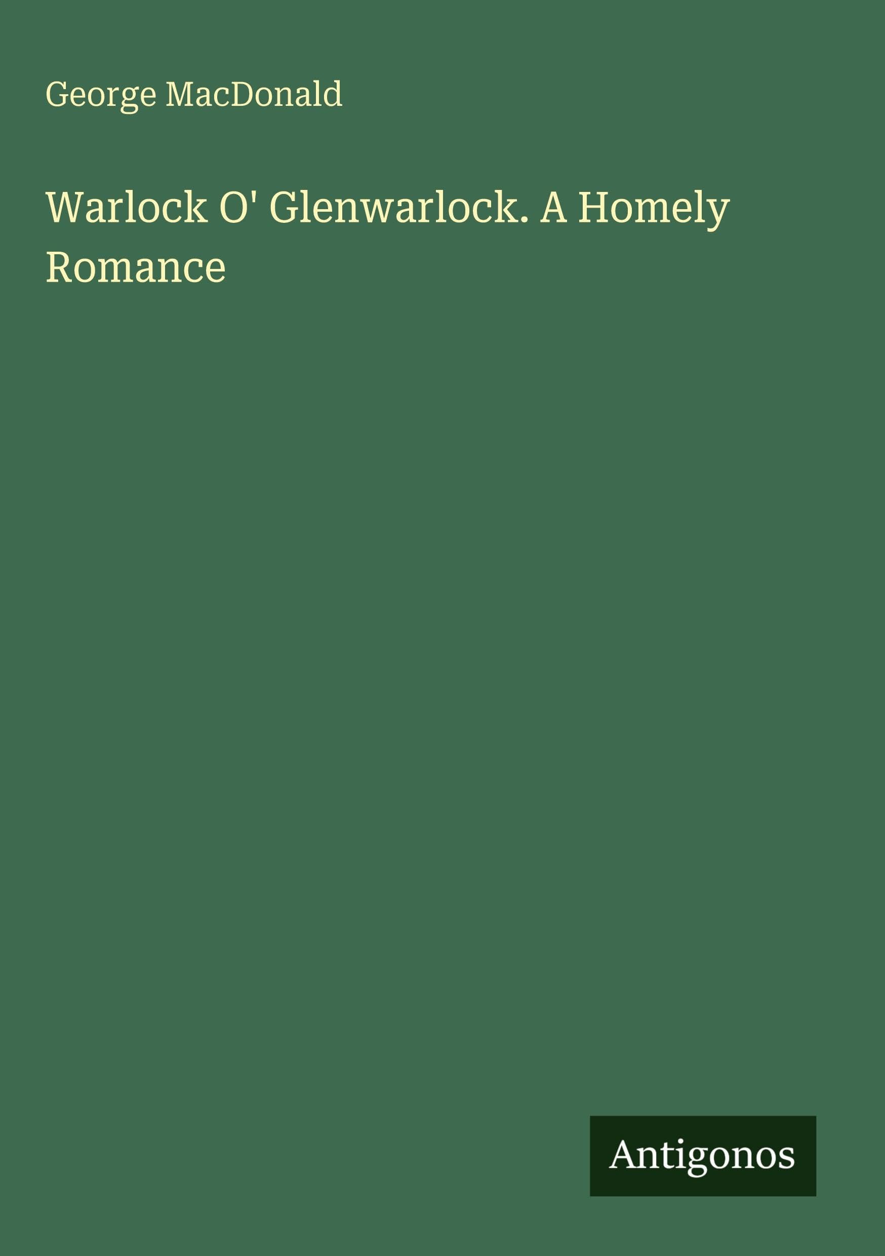 Warlock O' Glenwarlock. A Homely Romance