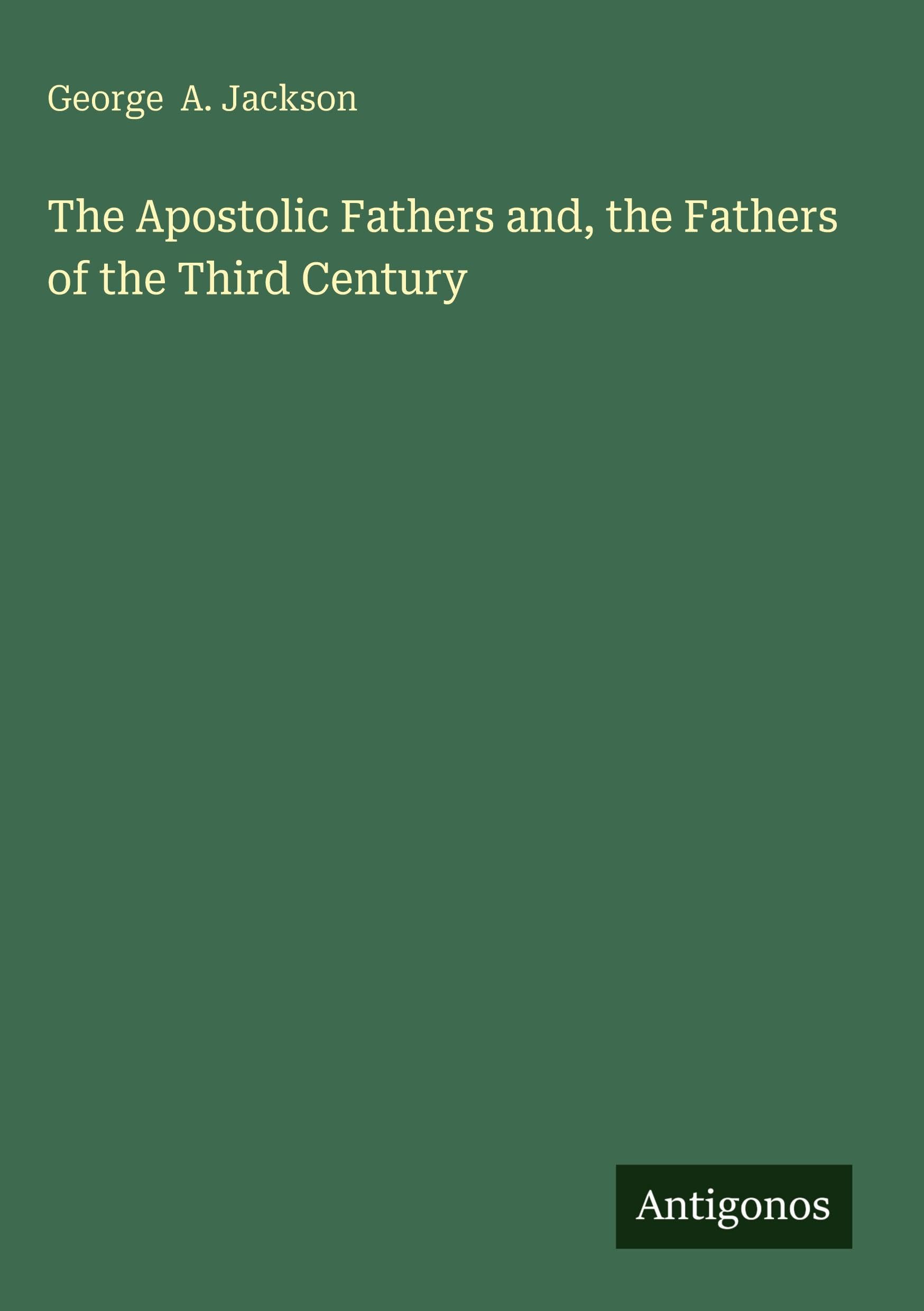 The Apostolic Fathers and, the Fathers of the Third Century