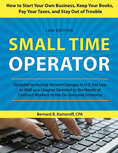 Small Time Operator: How to Start Your Own Business, Keep Your Books, Pay Your Taxes, and Stay Out of Trouble, 15th Edition