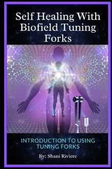 Self Healing with Biofield Tuning Forks: Introduction to Using Tuning Forks (The Quantum Healing Series: Mastering Energy, Frequency, and Astral Projection)