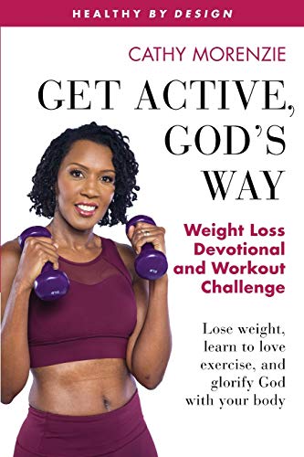 Cathy Morenzie Get Active, God's Way, Weight Loss Devotional And Workout Challenge, Lose Weight, Learn To Love Exercise, And Glorify God With Your Body (Healthy By