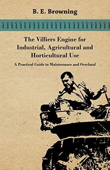 The Villiers Engine for Industrial, Agricultural and Horticultural Use - A Practical Guide to Maintenance and Overhaul