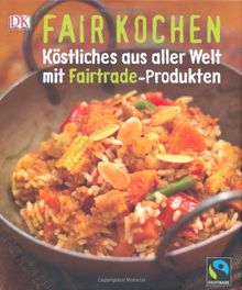 Fair Kochen: Köstliches aus aller Welt mit Fairtrade-Produkten