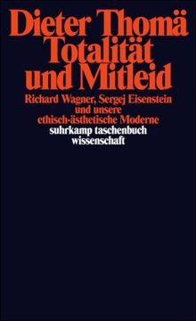 Totalität und Mitleid: Richard Wagner, Sergej Eisenstein und unsere ethisch-ästhetische Moderne