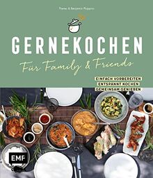 Gernekochen – Für Family & Friends: Einfach vorbereiten – entspannt kochen – gemeinsam genießen